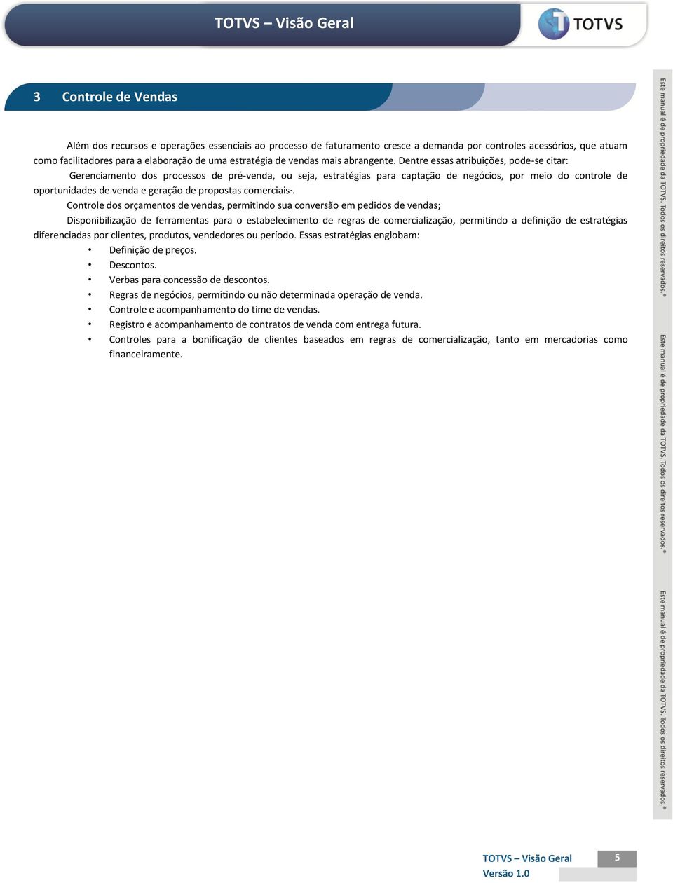 Dentre essas atribuições, pode-se citar: Gerenciamento dos processos de pré-venda, ou seja, estratégias para captação de negócios, por meio do controle de oportunidades de venda e geração de