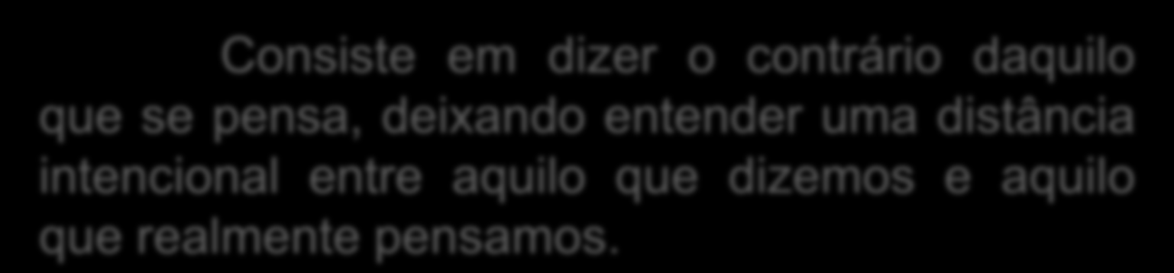 Consiste em dizer o contrário daquilo