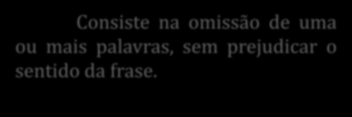 Elipse Consiste na omissão de uma ou mais