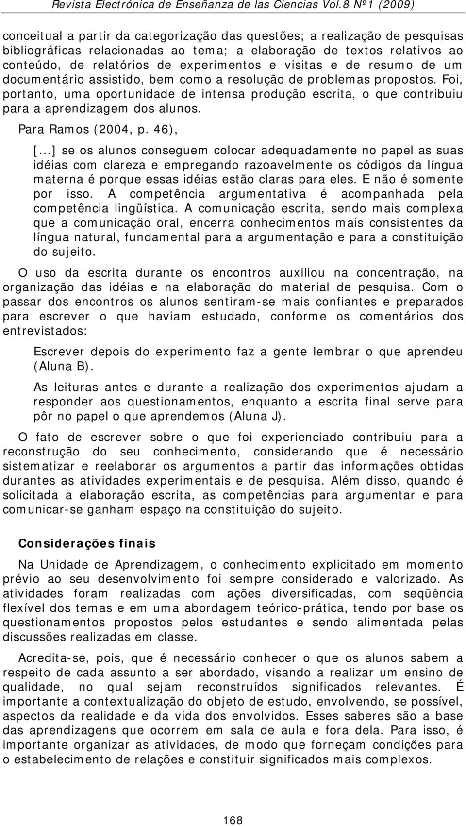 Para Ramos (2004, p. 46), [.