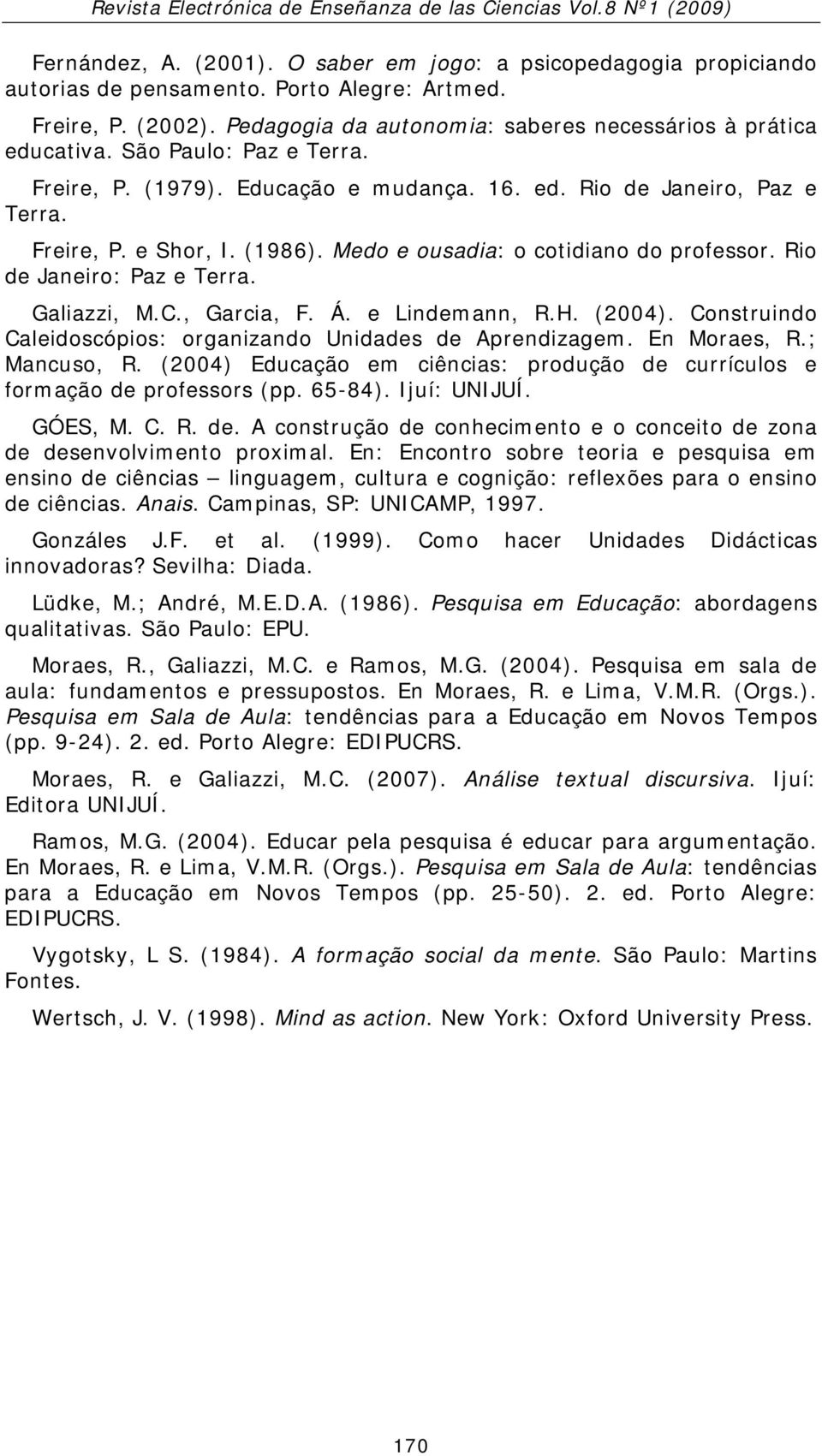 Galiazzi, M.C., Garcia, F. Á. e Lindemann, R.H. (2004). Construindo Caleidoscópios: organizando Unidades de Aprendizagem. En Moraes, R.; Mancuso, R.
