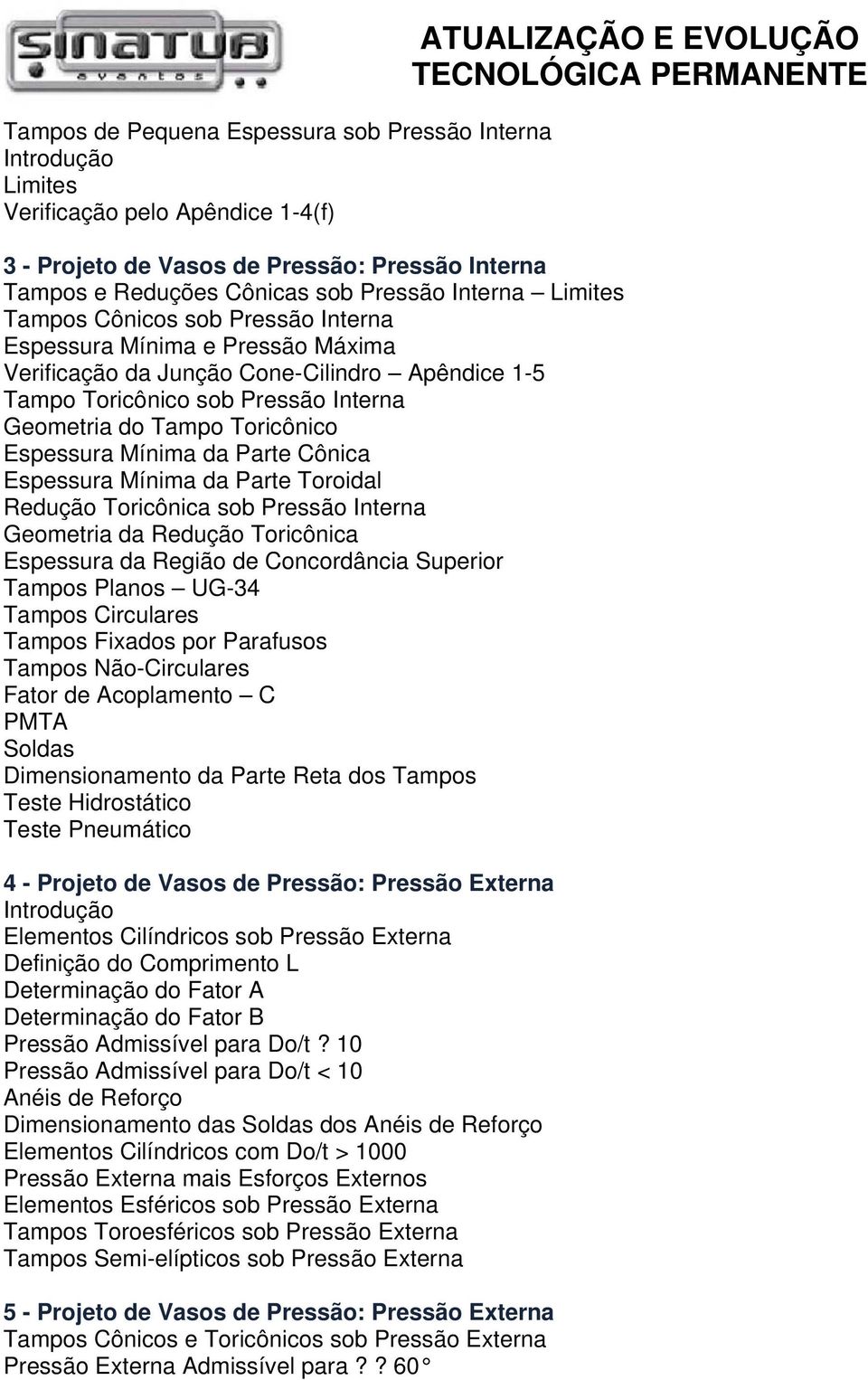 Parte Cônica Espessura Mínima da Parte Toroidal Redução Toricônica sob Pressão Interna Geometria da Redução Toricônica Espessura da Região de Concordância Superior Tampos Planos UG-34 Tampos