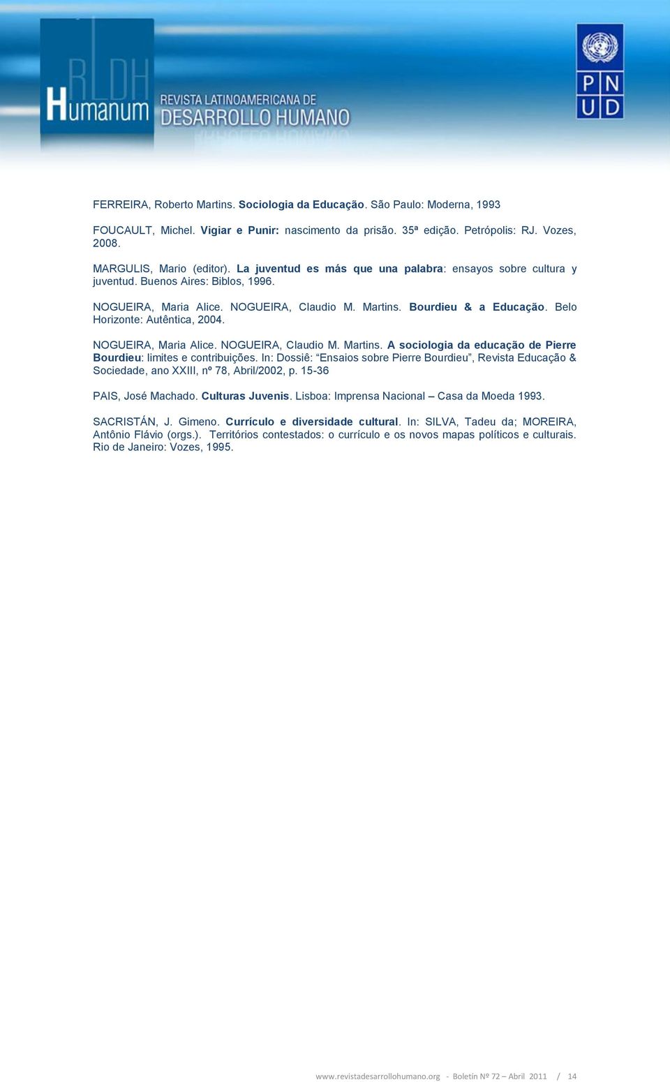 Belo Horizonte: Autêntica, 2004. NOGUEIRA, Maria Alice. NOGUEIRA, Claudio M. Martins. A sociologia da educação de Pierre Bourdieu: limites e contribuições.