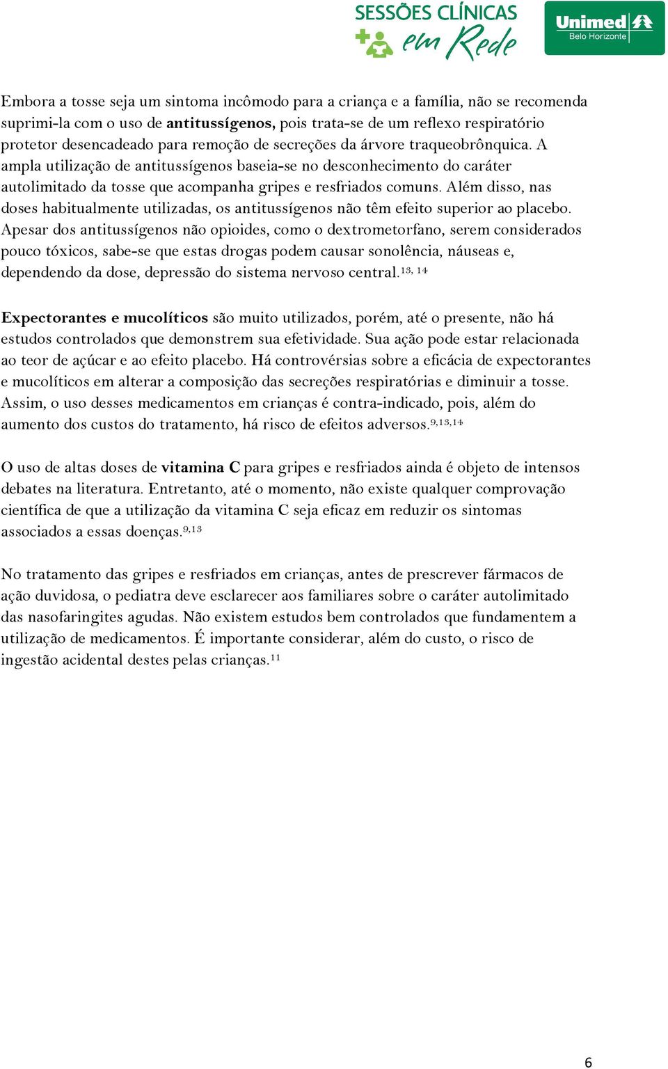 Além disso, nas doses habitualmente utilizadas, os antitussígenos não têm efeito superior ao placebo.