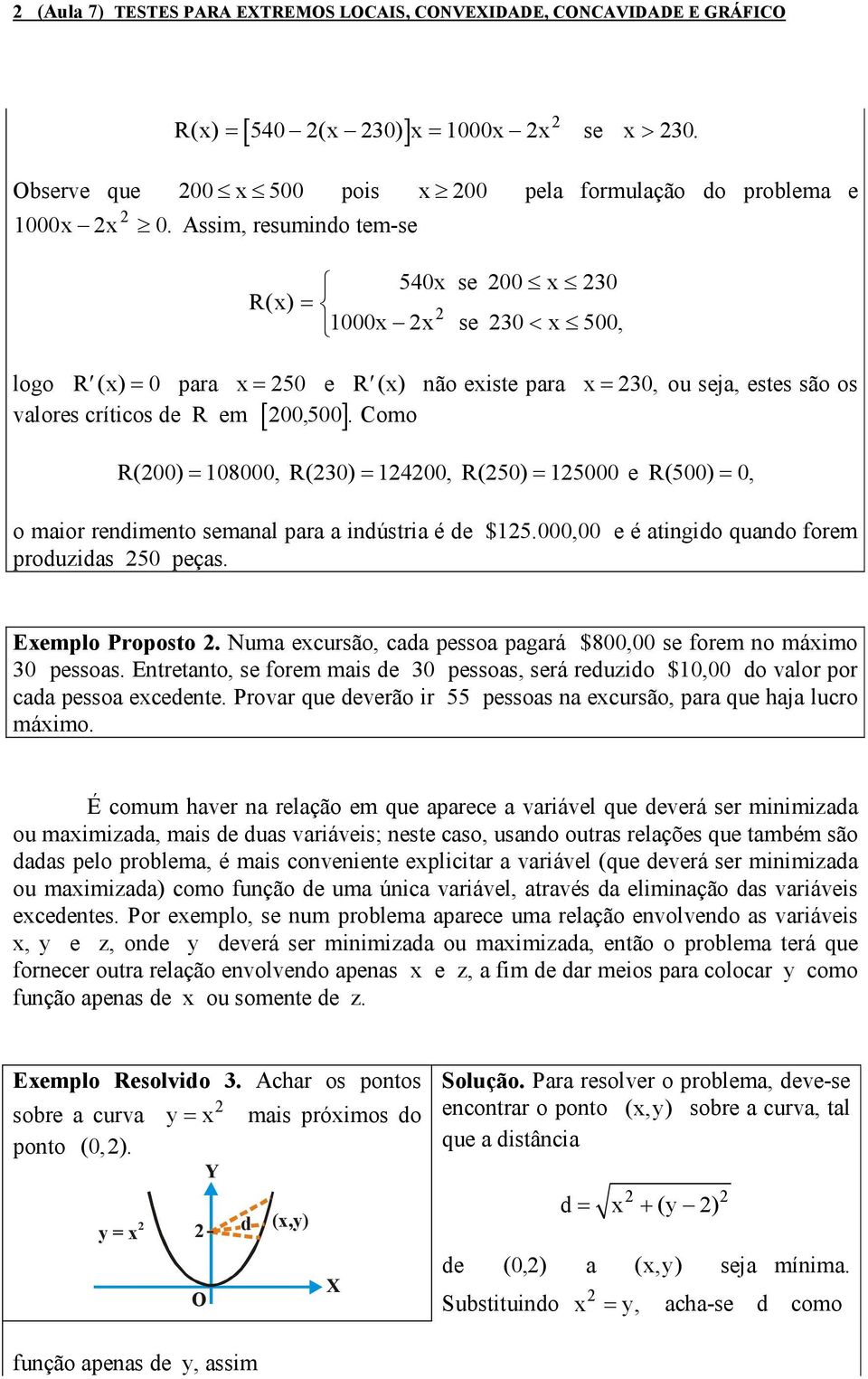 Como valores críticos de R em [ ] R( 00) = 108000, R( 0) = 1400, R( 50) = 15000 e R( 500) = 0, o maior rendimento semanal para a indústria é de $15.