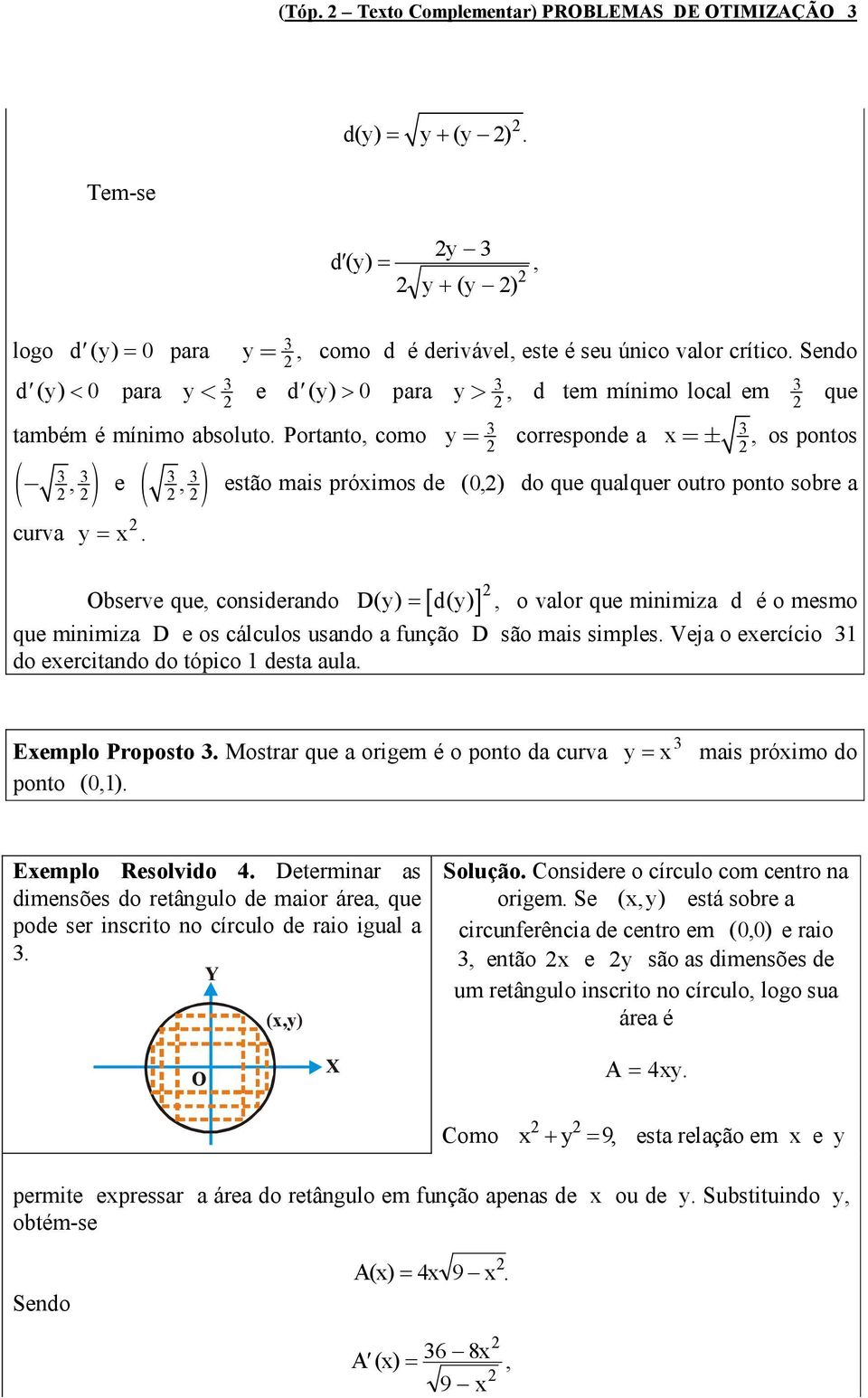 , estão mais próimos de ( 0, ) do que qualquer outro ponto sobre a Observe que, considerando D y = [ d y ] ( ) ( ), que o valor que minimiza d é o mesmo que minimiza D e os cálculos usando a função D