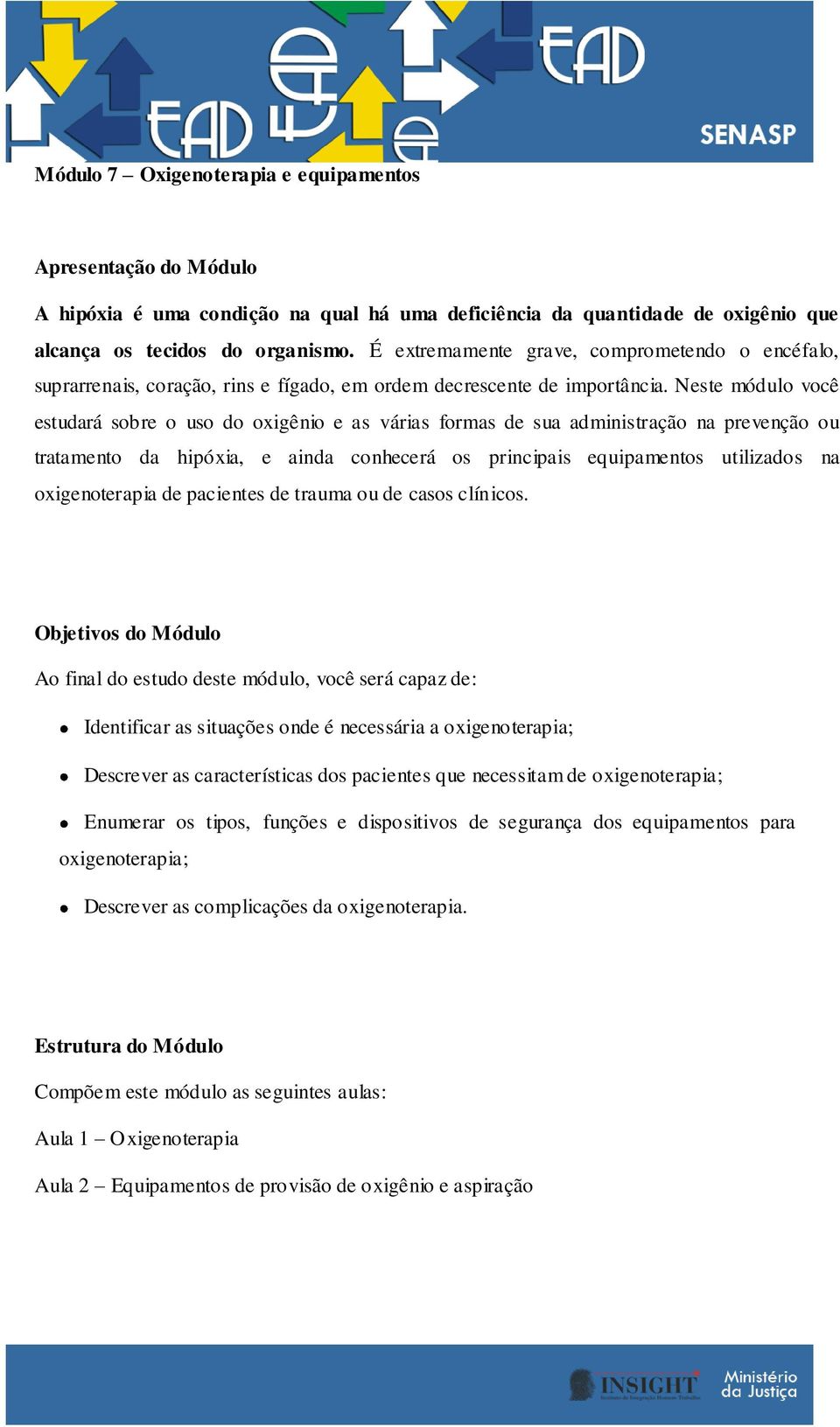 Neste módulo você estudará sobre o uso do oxigênio e as várias formas de sua administração na prevenção ou tratamento da hipóxia, e ainda conhecerá os principais equipamentos utilizados na