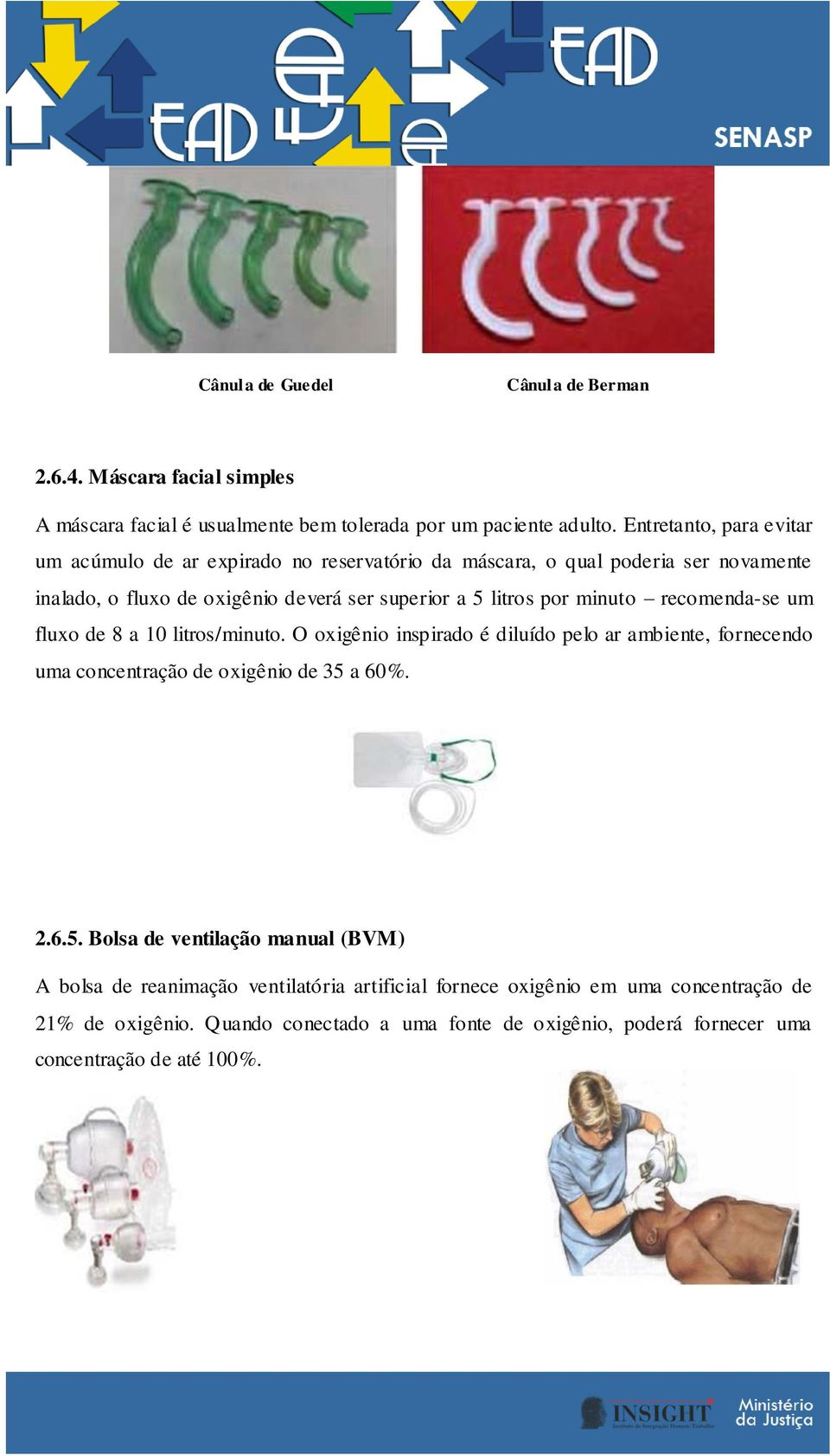 minuto recomenda-se um fluxo de 8 a 10 litros/minuto. O oxigênio inspirado é diluído pelo ar ambiente, fornecendo uma concentração de oxigênio de 35 