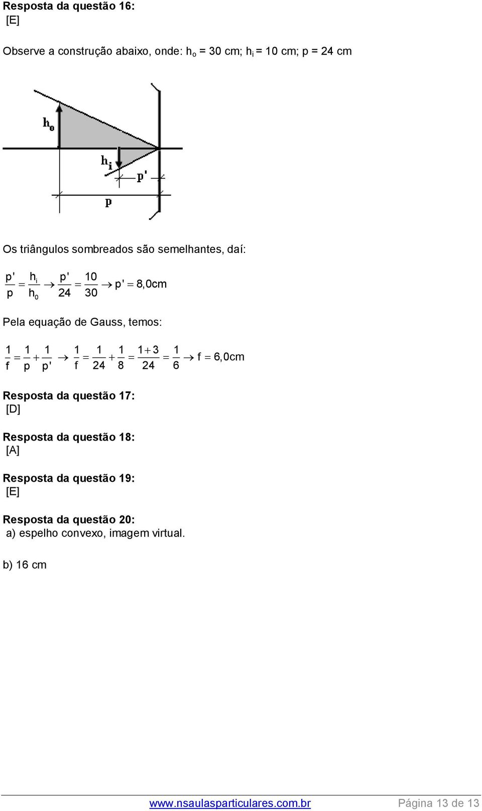 p p' 1 3 1 f 6,0cm f 2 8 2 6 Resposta da questão 17: [D] Resposta da questão 18: [A] Resposta da questão 19: