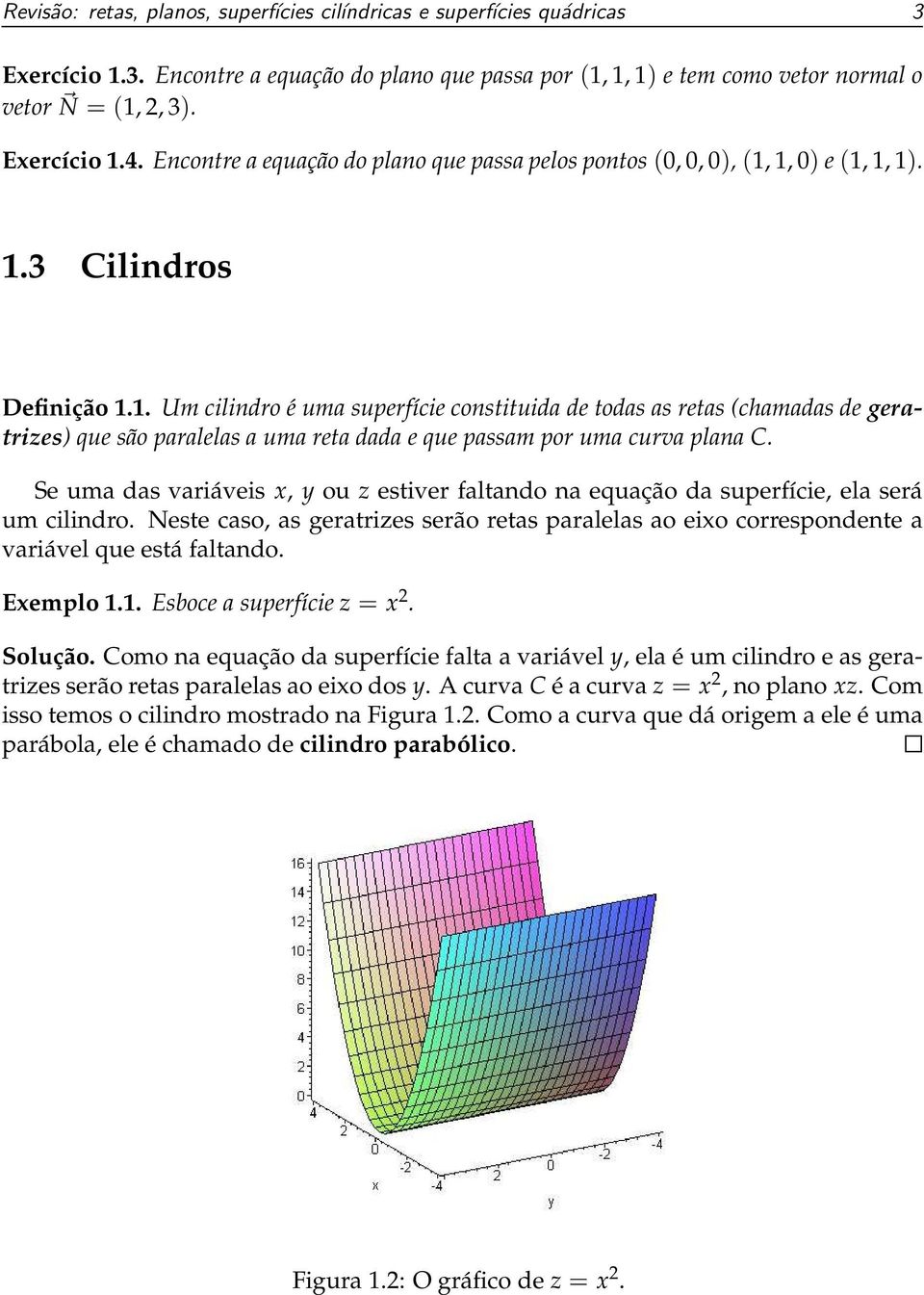 1, 0) e (1, 1, 1). 1.3 Cilindros Definição 1.1. Um cilindro é uma superfície constituida de todas as retas (chamadas de geratrizes) que são paralelas a uma reta dada e que passam por uma curva plana C.