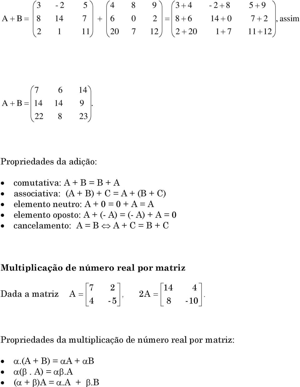 + A A elemento oposto: A + (- A) (- A) + A cancelamento: A B A + C B + C Multiplicação de número real por