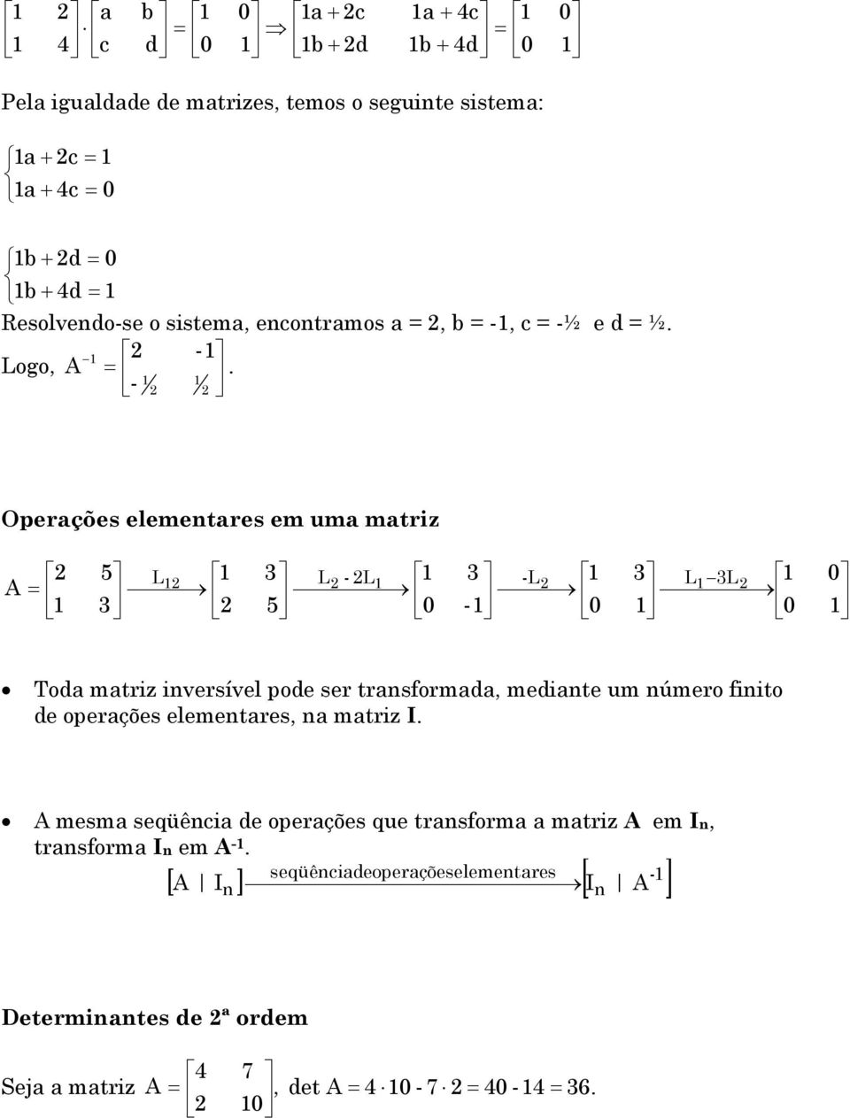 - Operações elementares em uma matriz L L - L -L - L L A Toda matriz inversível pode ser transformada, mediante um número finito de