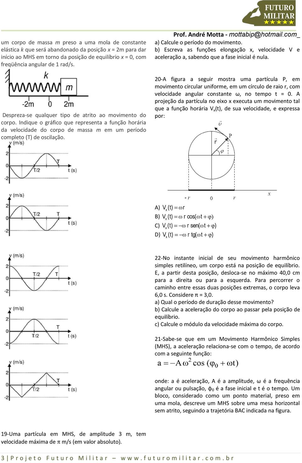 a) Calcule o período do movimento. b) Escreva as funções elongação, velocidade V e aceleração a, sabendo que a fase inicial é nula.