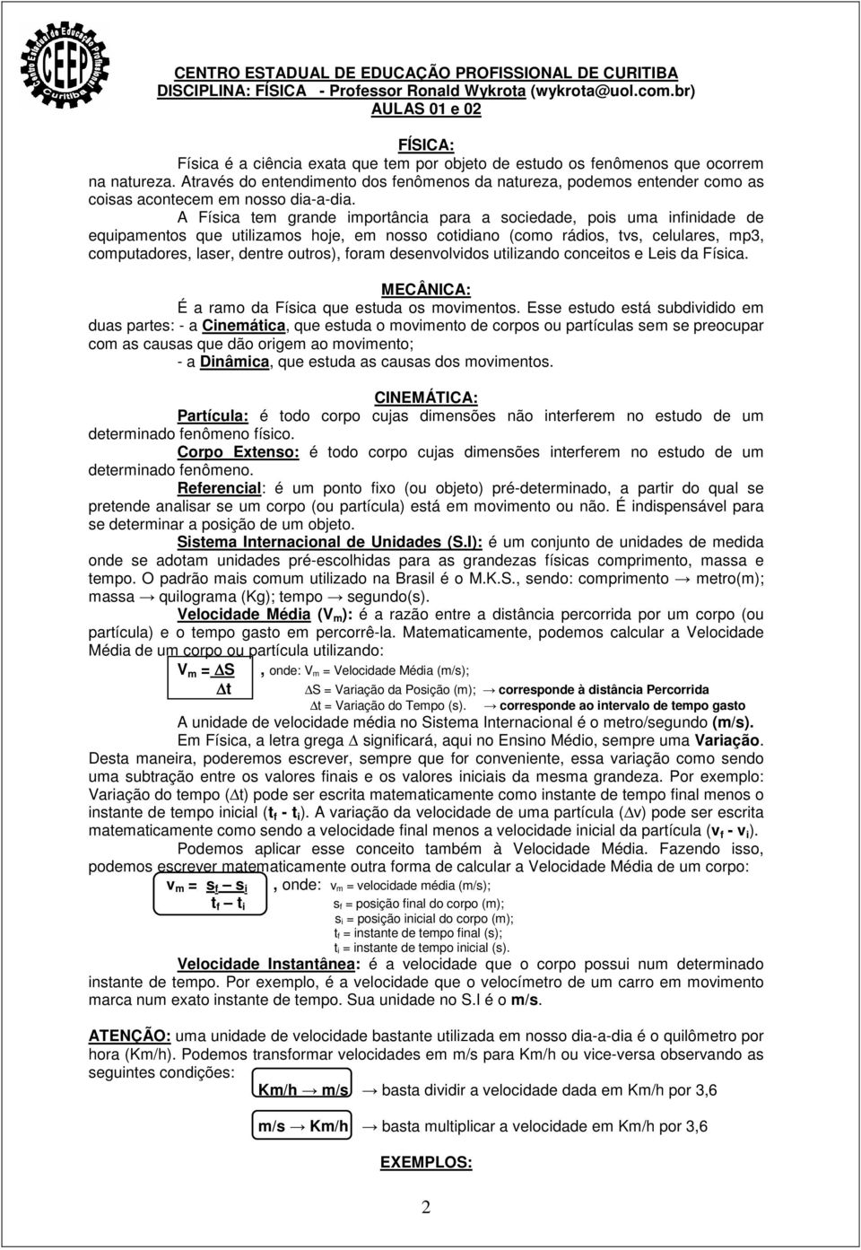 Através do entendimento dos fenômenos da natureza, podemos entender como as coisas acontecem em nosso dia-a-dia.