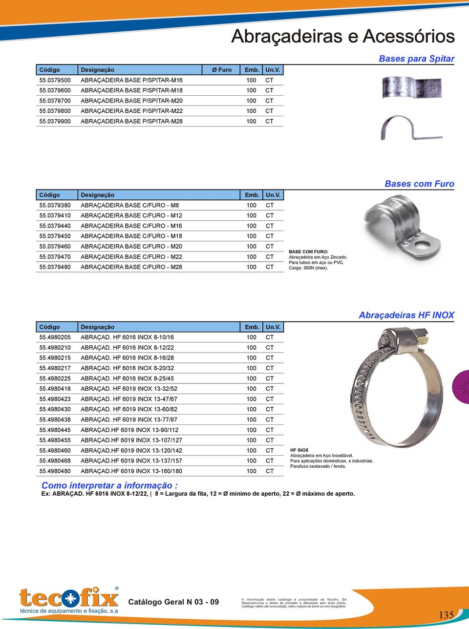 0379410 ABRAÇADEIRA BASE C/FURO - M12 100 CT 55.0379440 ABRAÇADEIRA BASE C/FURO - M16 100 CT 55.0379450 ABRAÇADEIRA BASE C/FURO - M18 100 CT 55.0379460 ABRAÇADEIRA BASE C/FURO - M20 100 CT 55.