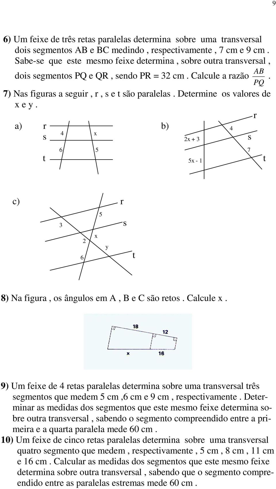r a) r b) 4 4 x s s 2x + 3 6 5 7 t 5x - 1 t c) r 5 3 s x 2 y 6 t 8) Na figura, os ângulos em, e são retos. alcule x.