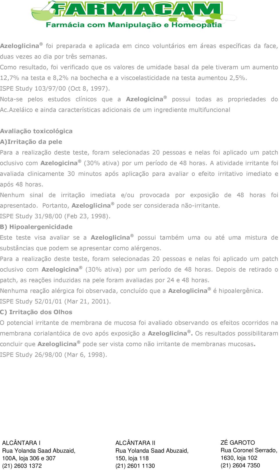 ISPE Study 103/97/00 (Oct 8, 1997). Nota-se pelos estudos clínicos que a Azelogicina possui todas as propriedades do Ac.