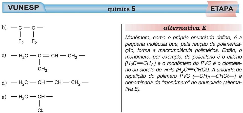Então, o monômero, por exemplo, do polietileno éoetileno (H2C CH2) e o monômero do PVC é o cloroeteno
