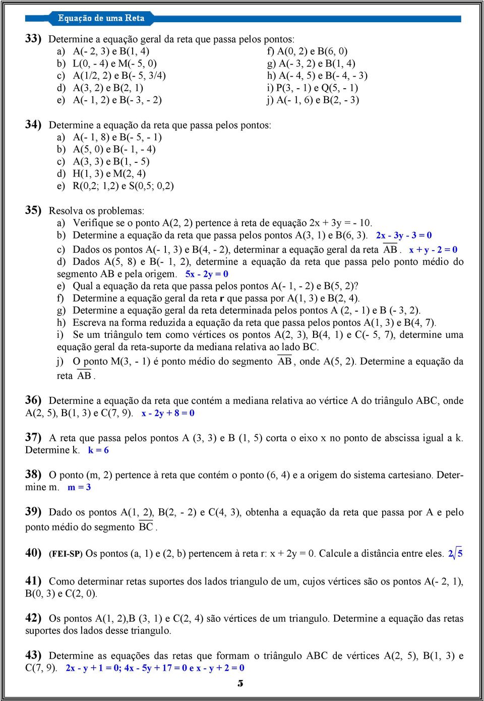 - 4) c) A(3, 3) e B(1, - 5) d) H(1, 3) e M(, 4) e) R(0,; 1,) e S(0,5; 0,) 35) Resolva os problemas: a) Verifique se o ponto A(, ) pertence à reta de equação x + 3y = - 10.