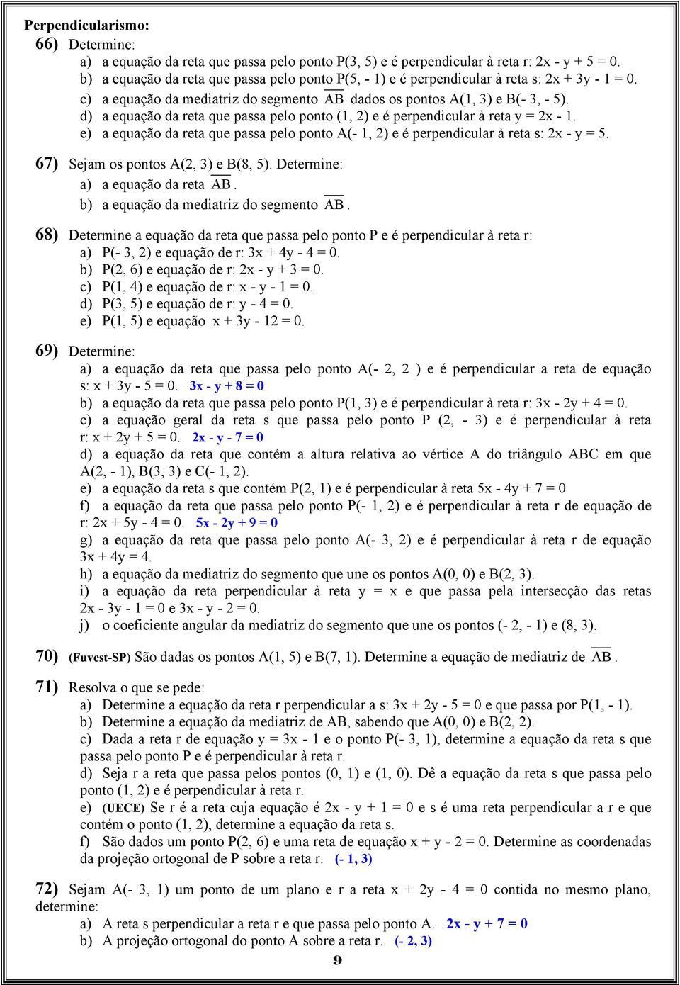 d) a equação da reta que passa pelo ponto (1, ) e é perpendicular à reta y = x - 1. e) a equação da reta que passa pelo ponto A(- 1, ) e é perpendicular à reta s: x - y = 5.