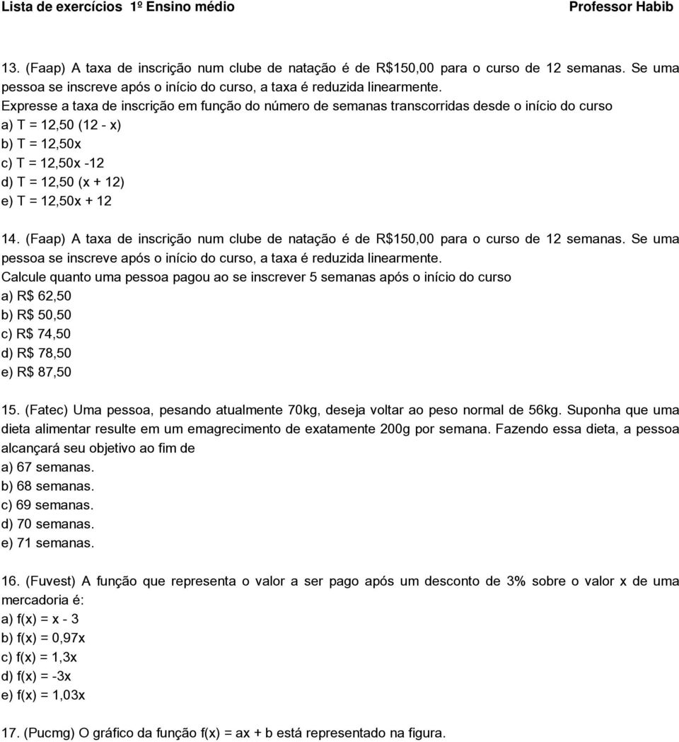 (Faap) A taxa de inscrição num clube de natação é de R$150,00 para o curso de 12 semanas. Se uma pessoa se inscreve após o início do curso, a taxa é reduzida linearmente.