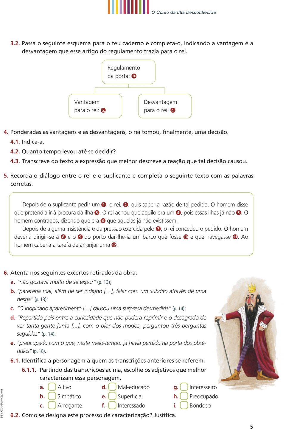 Quanto tempo levou até se decidir? 4.3. Transcreve do texto a expressão que melhor descreve a reação que tal decisão causou. 5.