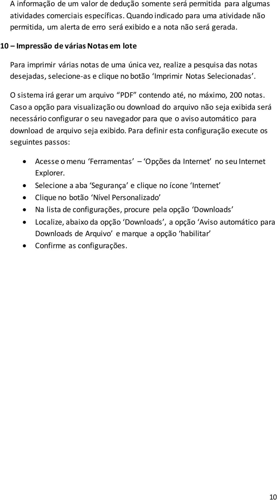 10 Impressão de várias Notas em lote Para imprimir várias notas de uma única vez, realize a pesquisa das notas desejadas, selecione-as e clique no botão Imprimir Notas Selecionadas.