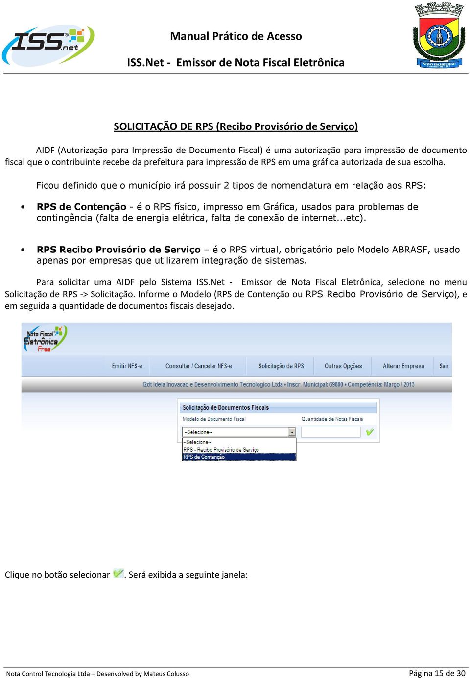 Ficou definido que o município irá possuir 2 tipos de nomenclatura em relação aos RPS: RPS de Contenção - é o RPS físico, impresso em Gráfica, usados para problemas de contingência (falta de energia