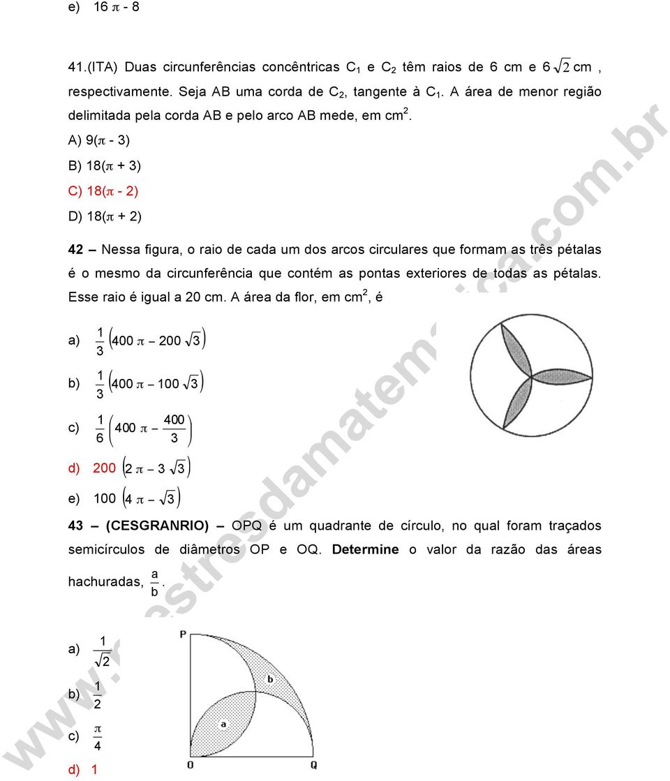 ) 9(π - ) ) 18(π + ) ) 18(π - ) ) 18(π + ) 4 Nessa figura, o raio de cada um dos arcos circulares que formam as três pétalas é o mesmo da circunferência que contém as pontas