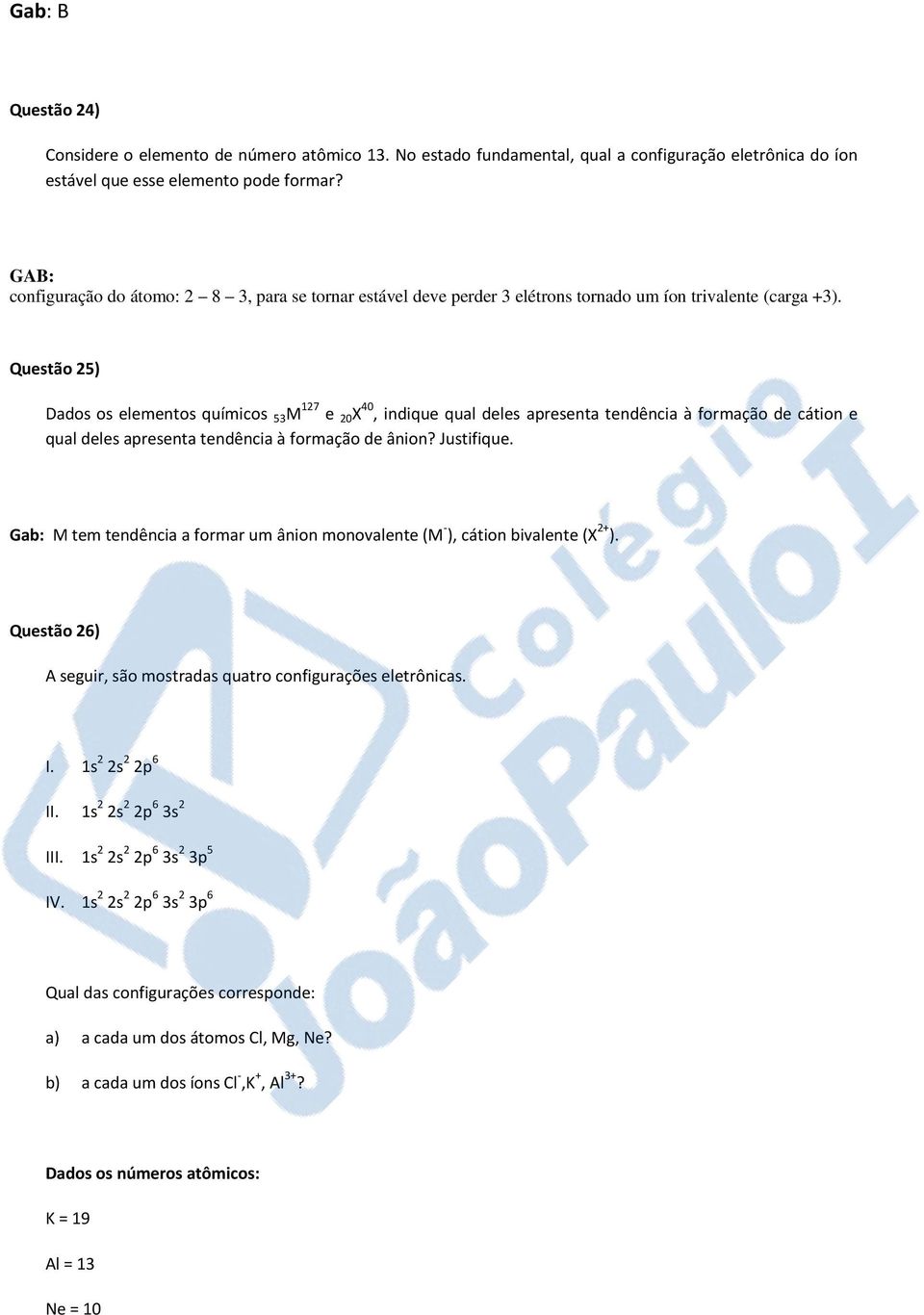 Questão 25) Dados os elementos químicos 53 M 127 e 20 X 40, indique qual deles apresenta tendência à formação de cátion e qual deles apresenta tendência à formação de ânion? Justifique.