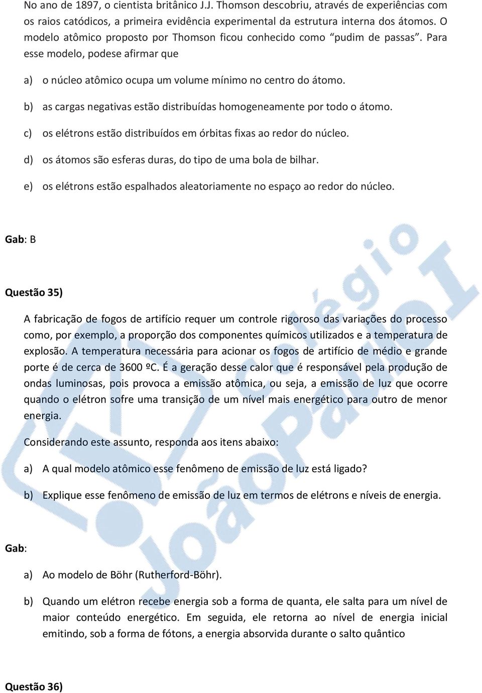 b) as cargas negativas estão distribuídas homogeneamente por todo o átomo. c) os elétrons estão distribuídos em órbitas fixas ao redor do núcleo.