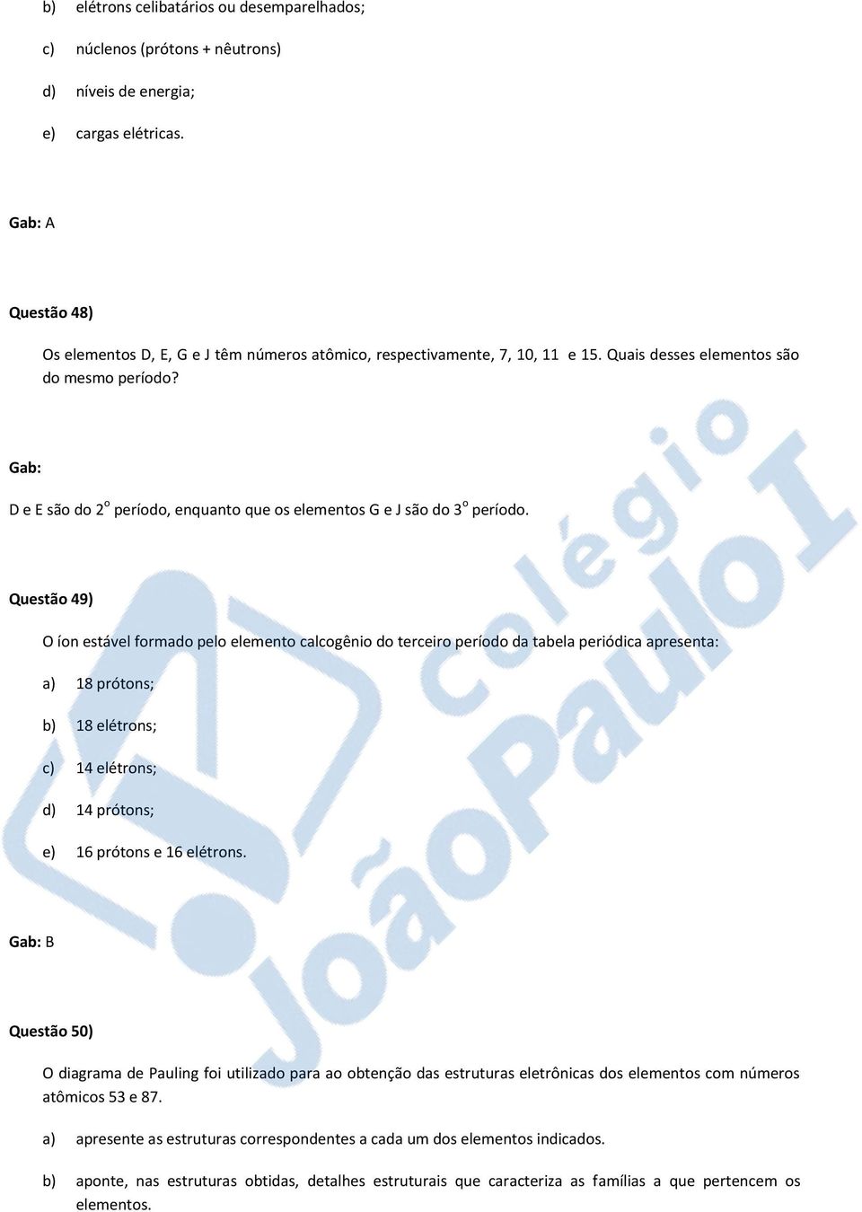 Gab: D e E são do 2 o período, enquanto que os elementos G e J são do 3 o período.