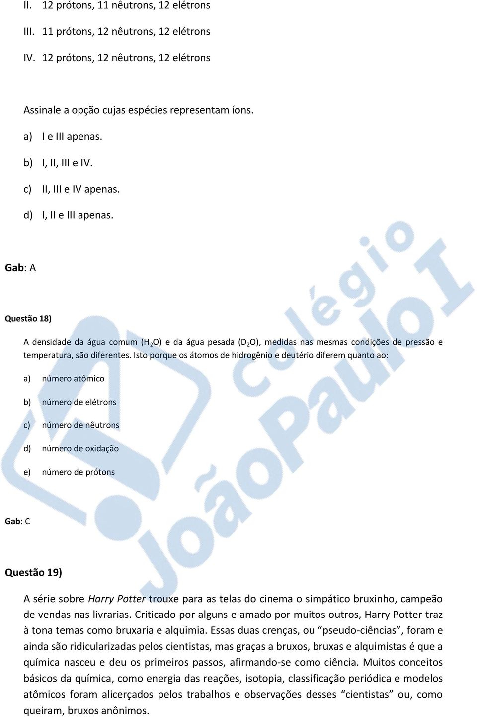 Gab: A Questão 18) A densidade da água comum (H 2 O) e da água pesada (D 2 O), medidas nas mesmas condições de pressão e temperatura, são diferentes.