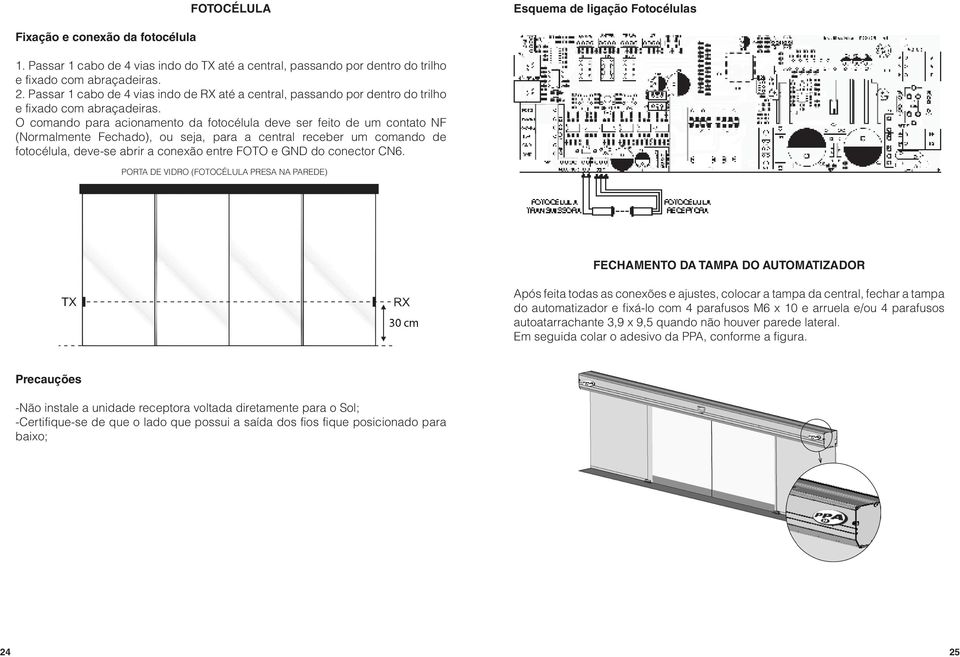 O comando para acionamento da fotocélula deve ser feito de um contato NF (Normalmente Fechado), ou seja, para a central receber um comando de fotocélula, deve-se abrir a conexão entre FOTO e GND do