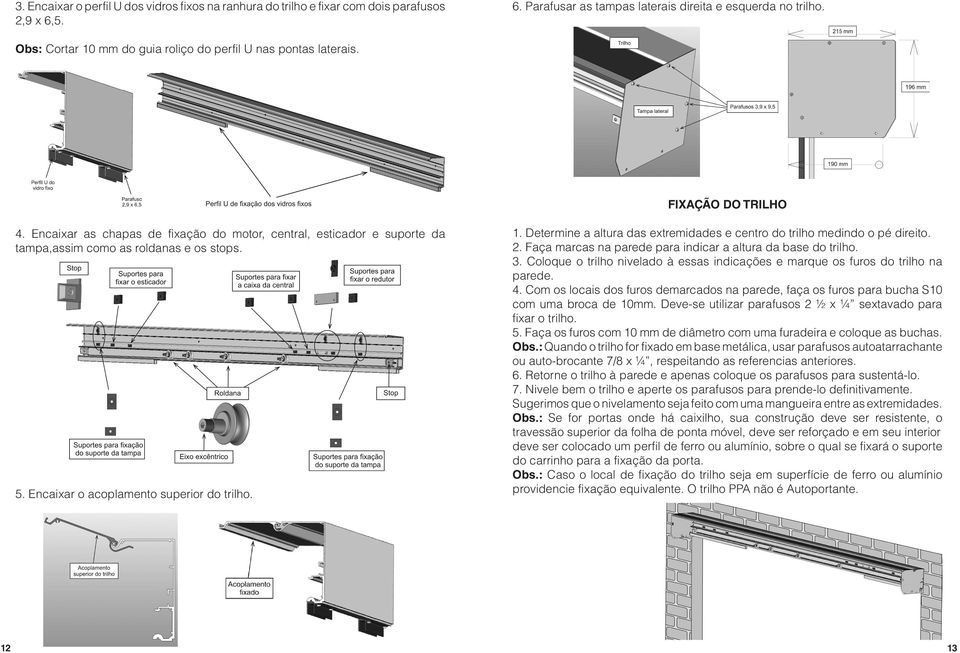 5. Encaixar o acoplamento superior do trilho. 1. Determine a altura das extremidades e centro do trilho medindo o pé direito. 2. Faça marcas na parede para indicar a altura da base do trilho. 3.