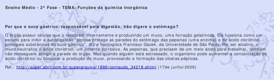 fisiologista Francisco Gacek, da Universidade de São Paulo. Por ser alcalino, o muco neutraliza o ácido clorídrico, um potente corrosivo.