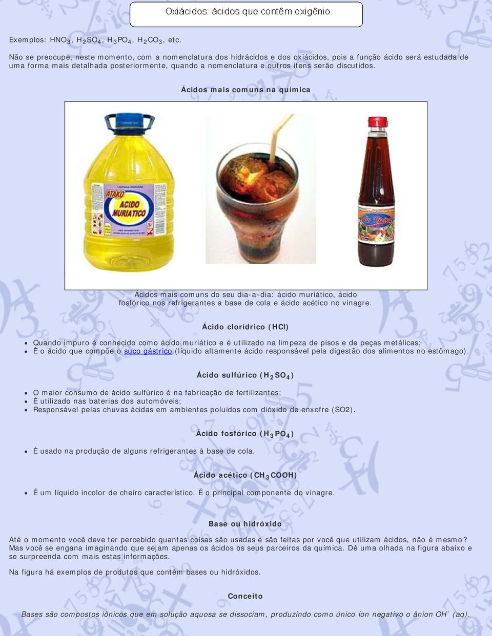 serão discutidos. Ácidos mais comuns na química Ácidos mais comuns do seu dia-a-dia: ácido muriático, ácido fosfórico nos refrigerantes a base de cola e ácido acético no vinagre.