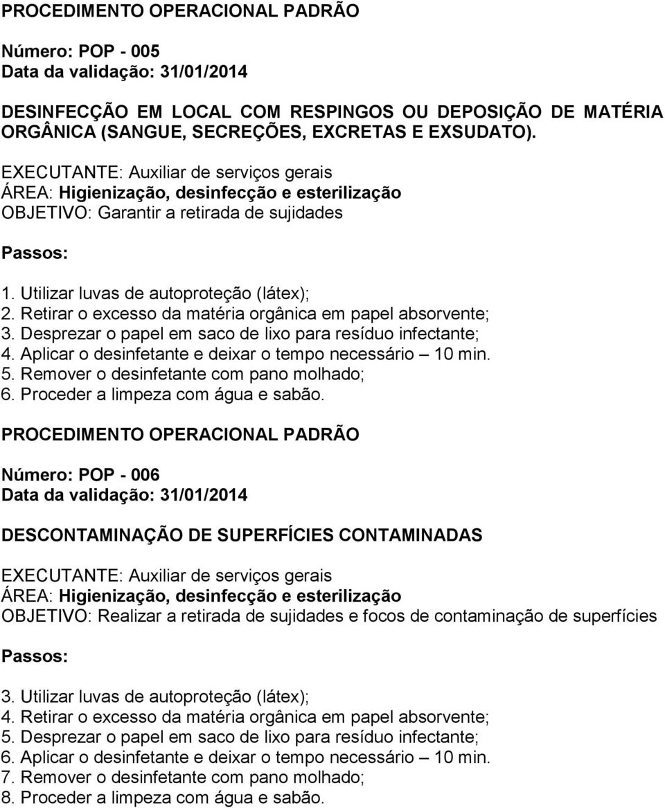 Aplicar o desinfetante e deixar o tempo necessário 10 min. 5. Remover o desinfetante com pano molhado; 6. Proceder a limpeza com água e sabão.