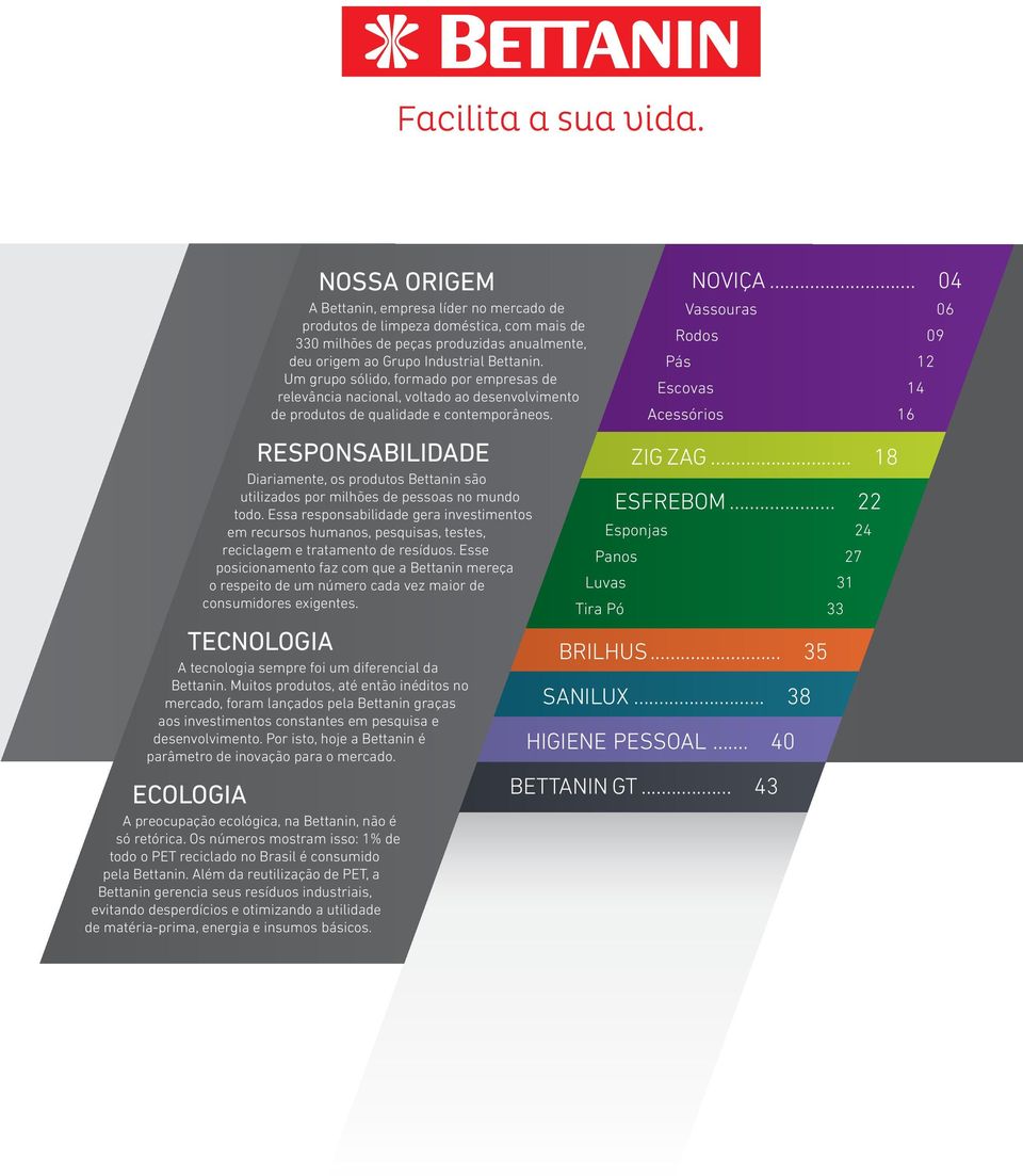 Um grupo sólido, formado por empresas de relevância nacional, voltado ao desenvolvimento de produtos de qualidade e contemporâneos.