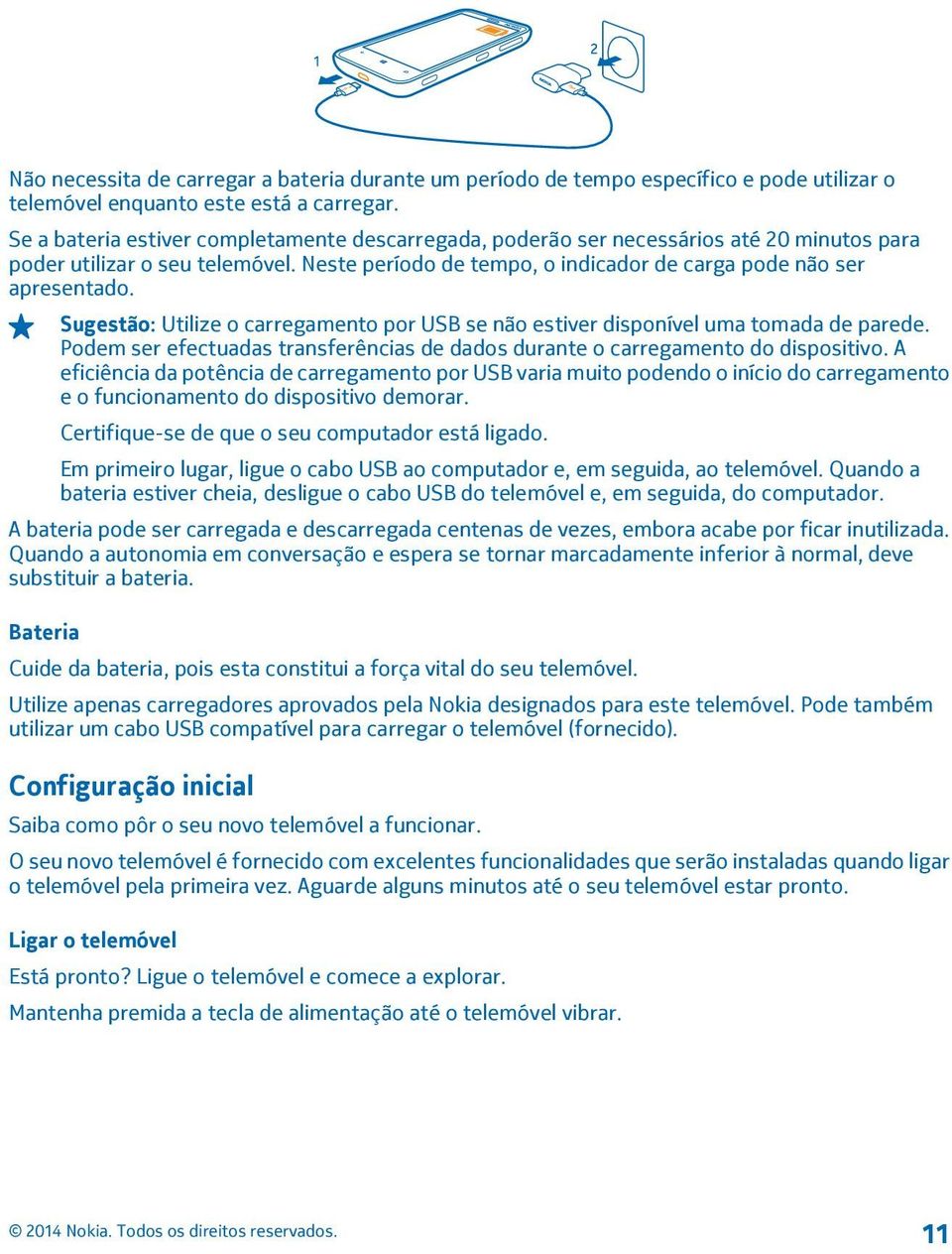 Sugestão: Utilize o carregamento por USB se não estiver disponível uma tomada de parede. Podem ser efectuadas transferências de dados durante o carregamento do dispositivo.