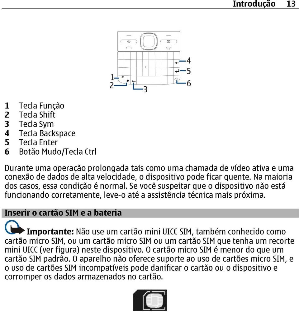 Se você suspeitar que o dispositivo não está funcionando corretamente, leve-o até a assistência técnica mais próxima.