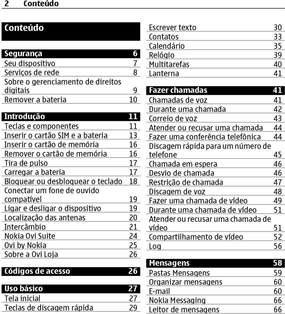 desligar o dispositivo 19 Localização das antenas 20 Intercâmbio 21 Nokia Ovi Suite 24 Ovi by Nokia 25 Sobre a Ovi Loja 26 Códigos de acesso 26 Uso básico 27 Tela inicial 27 Teclas de discagem rápida