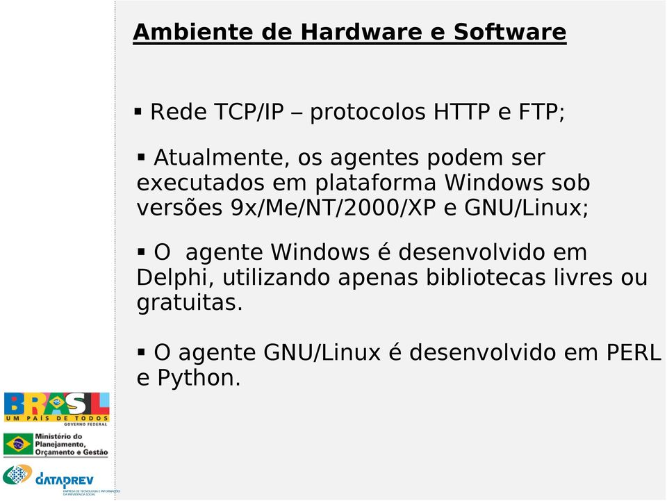 9x/Me/NT/2000/XP e GNU/Linux; O agente Windows é desenvolvido em Delphi,