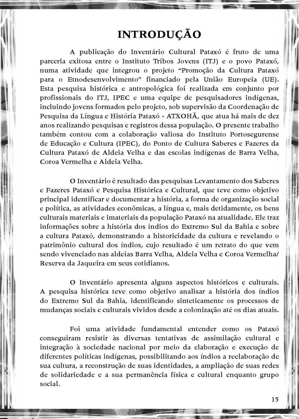 Esta pesquisa histórica e antropológica foi realizada em conjunto por profissionais do ITJ, IPEC e uma equipe de pesquisadores indígenas, incluindo jovens formados pelo projeto, sob supervisão da