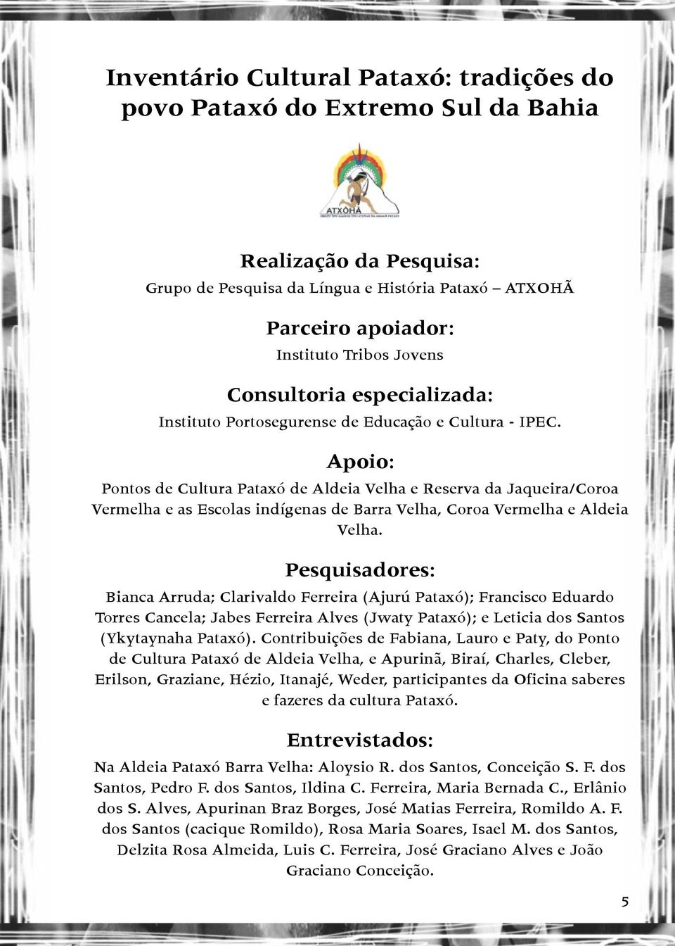Apoio: Pontos de Cultura Pataxó de Aldeia Velha e Reserva da Jaqueira/Coroa Vermelha e as Escolas indígenas de Barra Velha, Coroa Vermelha e Aldeia Velha.