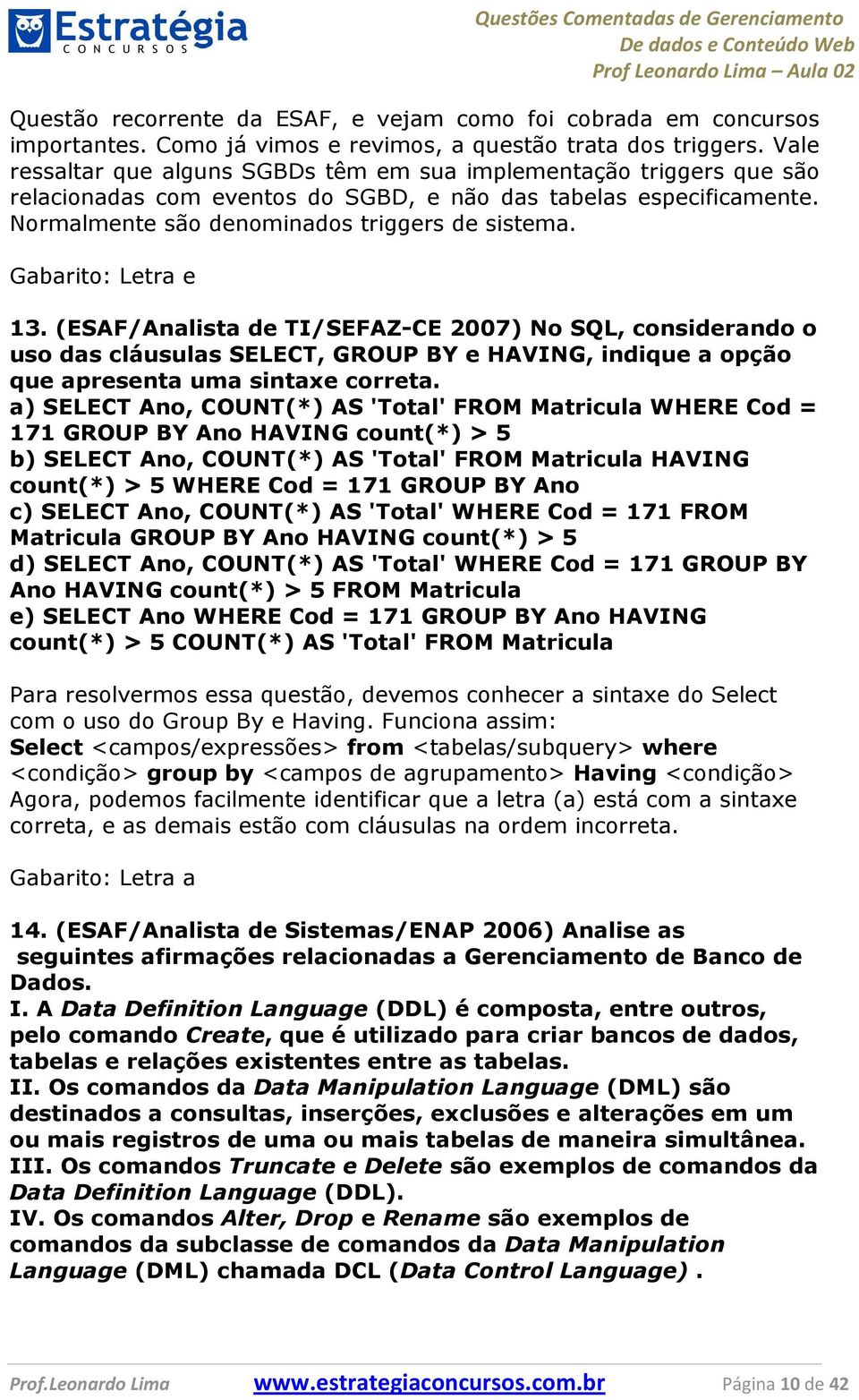 Gabarito: Letra e 13. (ESAF/Analista de TI/SEFAZ-CE 2007) No SQL, considerando o uso das cláusulas SELECT, GROUP BY e HAVING, indique a opção que apresenta uma sintaxe correta.