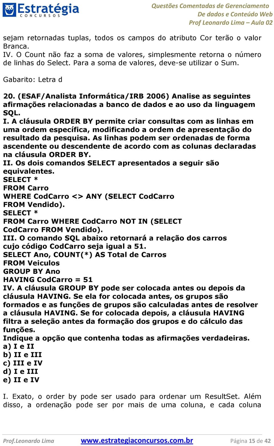 formática/IRB 2006) Analise as seguintes afirmações relacionadas a banco de dados e ao uso da linguagem SQL. I.