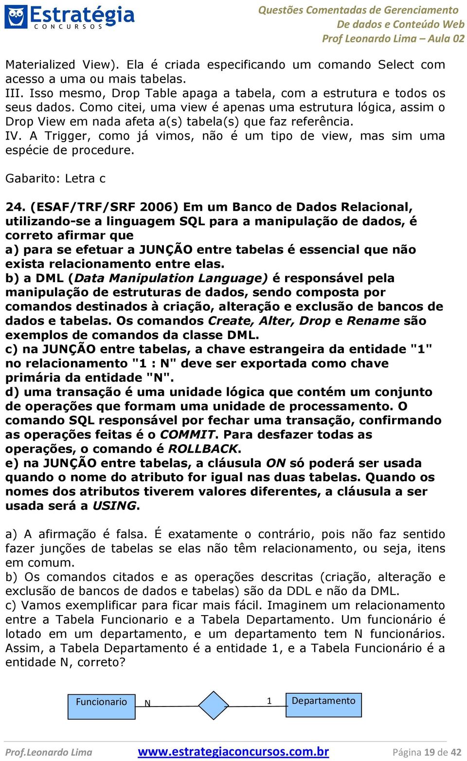 A Trigger, como já vimos, não é um tipo de view, mas sim uma espécie de procedure. Gabarito: Letra c 24.