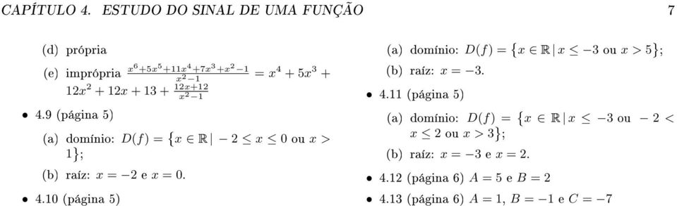 1212 2 1 4.9 (página 5) (a) domínio: D(f) = R 2 0 ou > 1 ; (b) raíz: = 2 e = 0. 4.10 (página 5) (a) domínio: D(f) = R 3 ou > 5 ; (b) raíz: = 3.