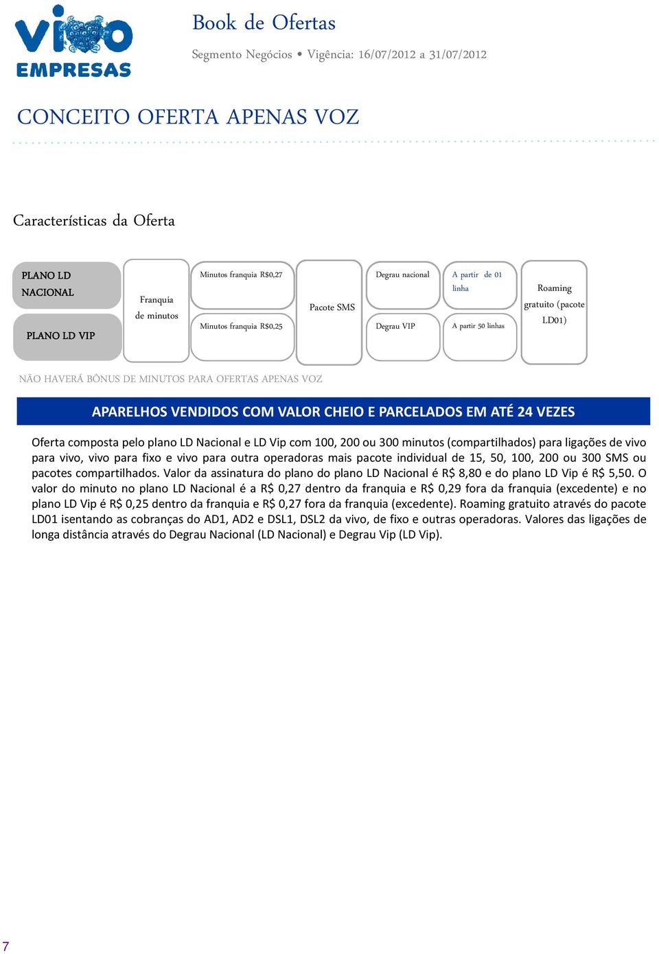 OfertacompostapeloplanoLDNacionaleLDVipcom100,200ou300minutos(compartilhados)paraligaçõesdevivo para vivo, vivo para fixo e vivo para outra operadoras mais pacote individual de 15, 50, 100, 200 ou